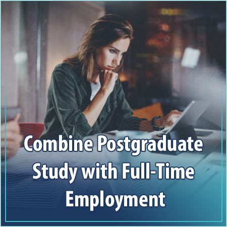 combine postgraduate study with full time employment